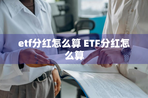 etf分红怎么算 ETF分红怎么算