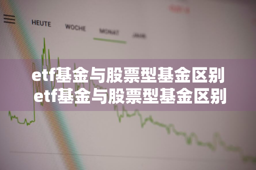 etf基金与股票型基金区别 etf基金与股票型基金区别在哪