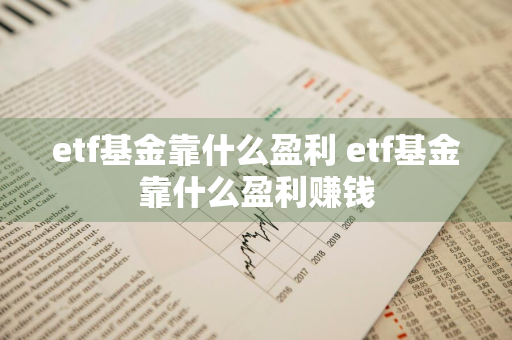 etf基金靠什么盈利 etf基金靠什么盈利赚钱