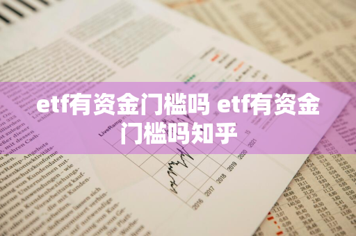 etf有资金门槛吗 etf有资金门槛吗知乎