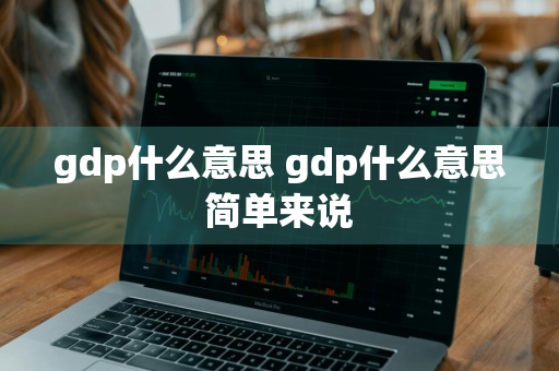 gdp什么意思 gdp什么意思简单来说