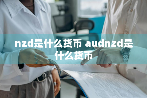 nzd是什么货币 audnzd是什么货币