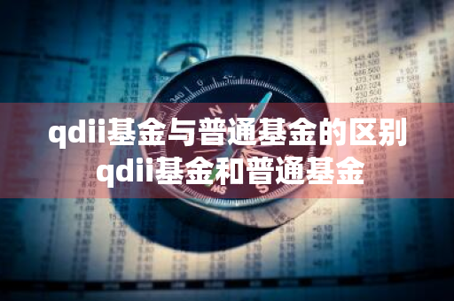 qdii基金与普通基金的区别 qdii基金和普通基金